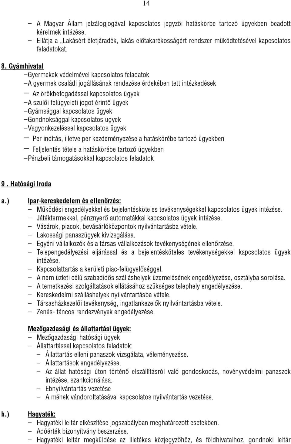 Gyámhivatal Gyermekek védelmével kapcsolatos feladatok A gyermek családi jogállásának rendezése érdekében tett intézkedések Az örökbefogadással kapcsolatos ügyek A szülői felügyeleti jogot érintő