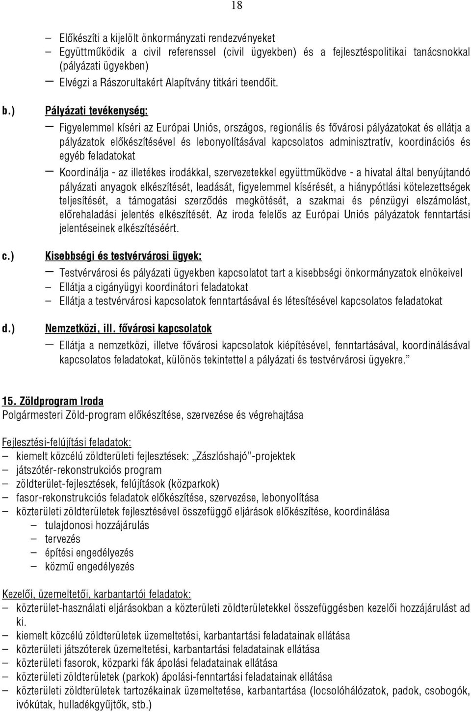 ) Pályázati tevékenység: Figyelemmel kíséri az Európai Uniós, országos, regionális és fővárosi pályázatokat és ellátja a pályázatok előkészítésével és lebonyolításával kapcsolatos adminisztratív,