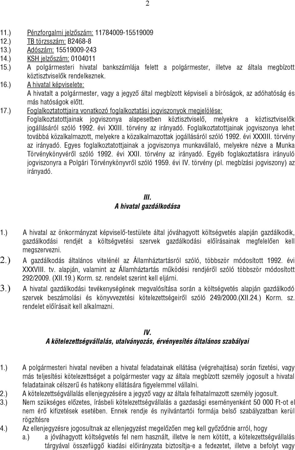 ) A hivatal képviselete: A hivatalt a polgármester, vagy a jegyző által megbízott képviseli a bíróságok, az adóhatóság és más hatóságok előtt. 17.