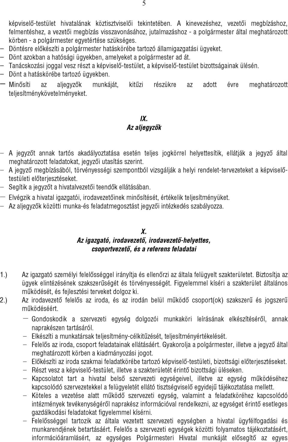 Döntésre előkészíti a polgármester hatáskörébe tartozó államigazgatási ügyeket. Dönt azokban a hatósági ügyekben, amelyeket a polgármester ad át.