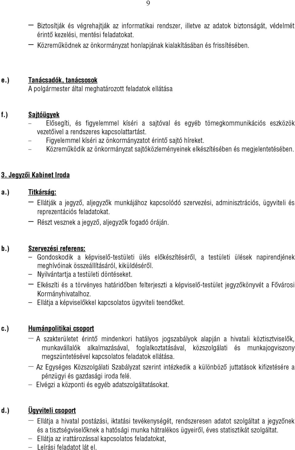 ) Sajtóügyek Elősegíti, és figyelemmel kíséri a sajtóval és egyéb tömegkommunikációs eszközök vezetőivel a rendszeres kapcsolattartást. Figyelemmel kíséri az önkormányzatot érintő sajtó híreket.