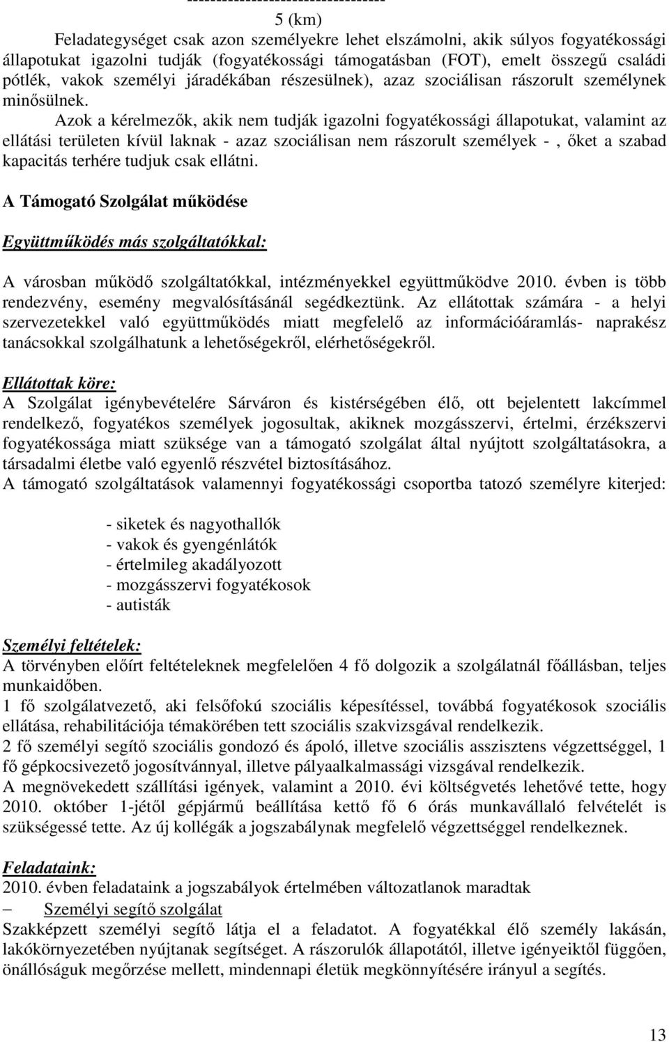 Azok a kérelmezők, akik nem tudják igazolni fogyatékossági állapotukat, valamint az ellátási területen kívül laknak - azaz szociálisan nem rászorult személyek -, őket a szabad kapacitás terhére