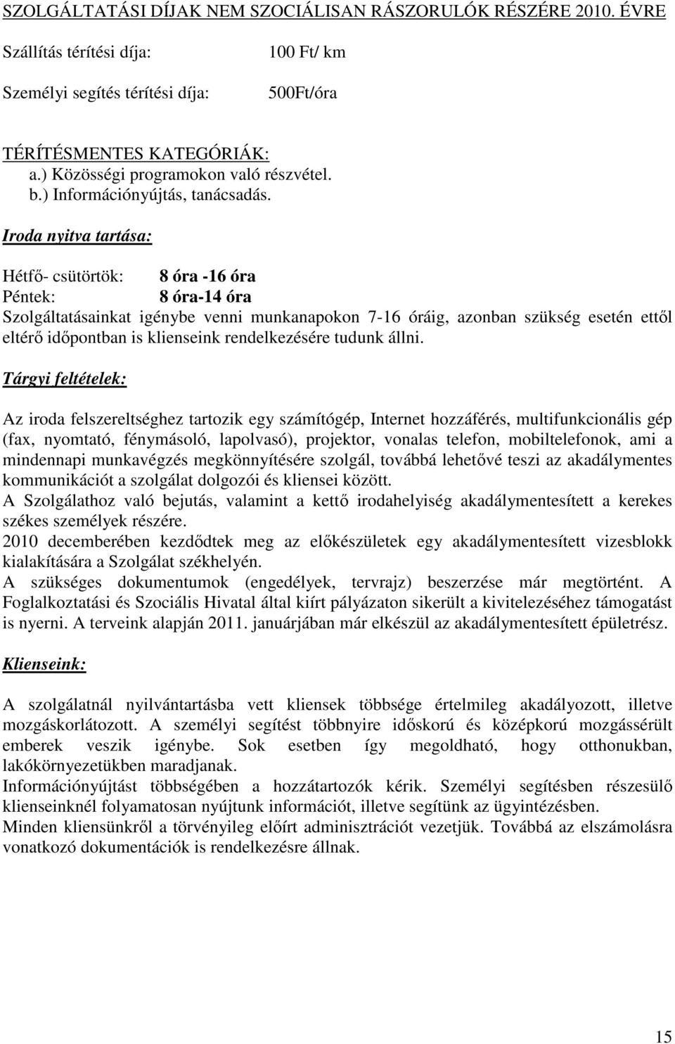 Iroda nyitva tartása: Hétfő- csütörtök: 8 óra -16 óra Péntek: 8 óra-14 óra Szolgáltatásainkat igénybe venni munkanapokon 7-16 óráig, azonban szükség esetén ettől eltérő időpontban is klienseink