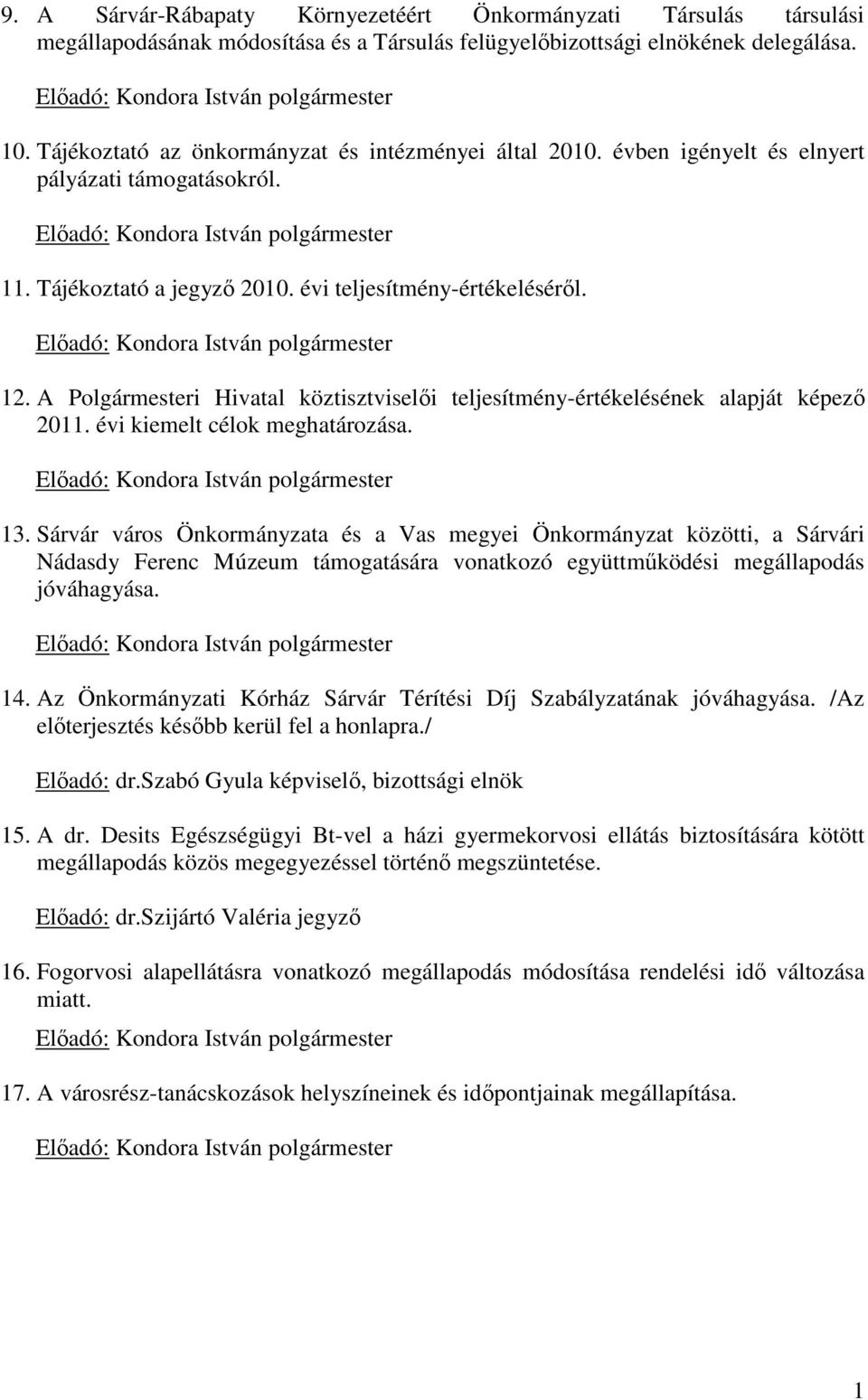 évi teljesítmény-értékeléséről. Előadó: Kondora István polgármester 12. A Polgármesteri Hivatal köztisztviselői teljesítmény-értékelésének alapját képező 2011. évi kiemelt célok meghatározása.