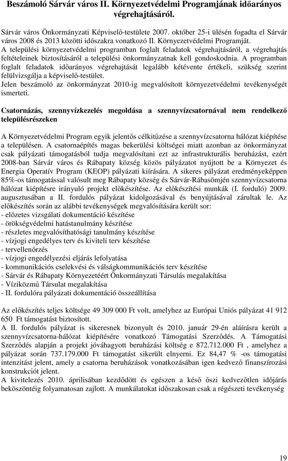 A települési környezetvédelmi programban foglalt feladatok végrehajtásáról, a végrehajtás feltételeinek biztosításáról a települési önkormányzatnak kell gondoskodnia.