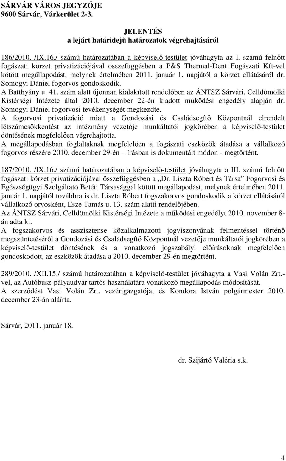 Somogyi Dániel fogorvos gondoskodik. A Batthyány u. 41. szám alatt újonnan kialakított rendelőben az ÁNTSZ Sárvári, Celldömölki Kistérségi Intézete által 2010.