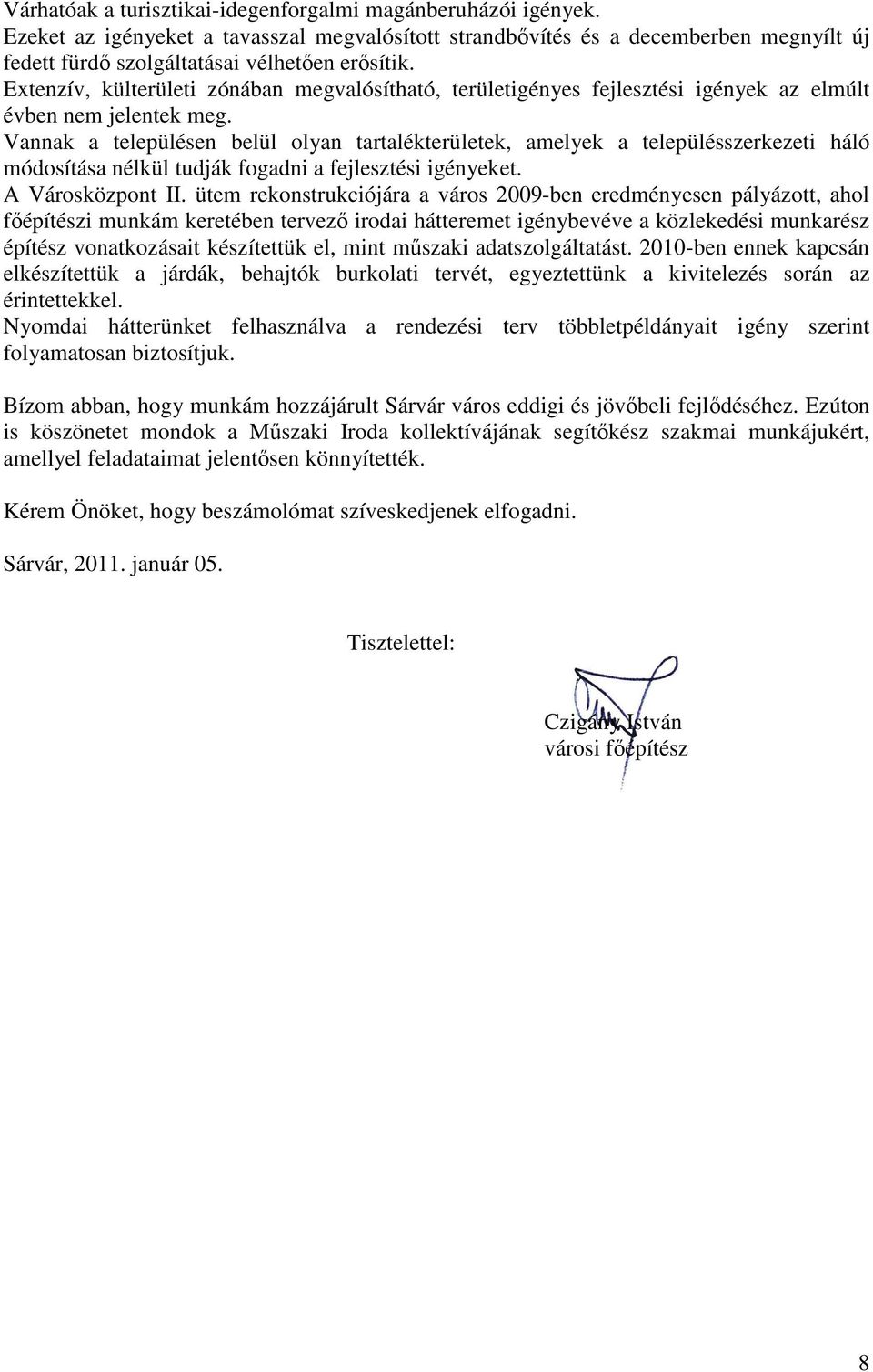 Vannak a településen belül olyan tartalékterületek, amelyek a településszerkezeti háló módosítása nélkül tudják fogadni a fejlesztési igényeket. A Városközpont II.