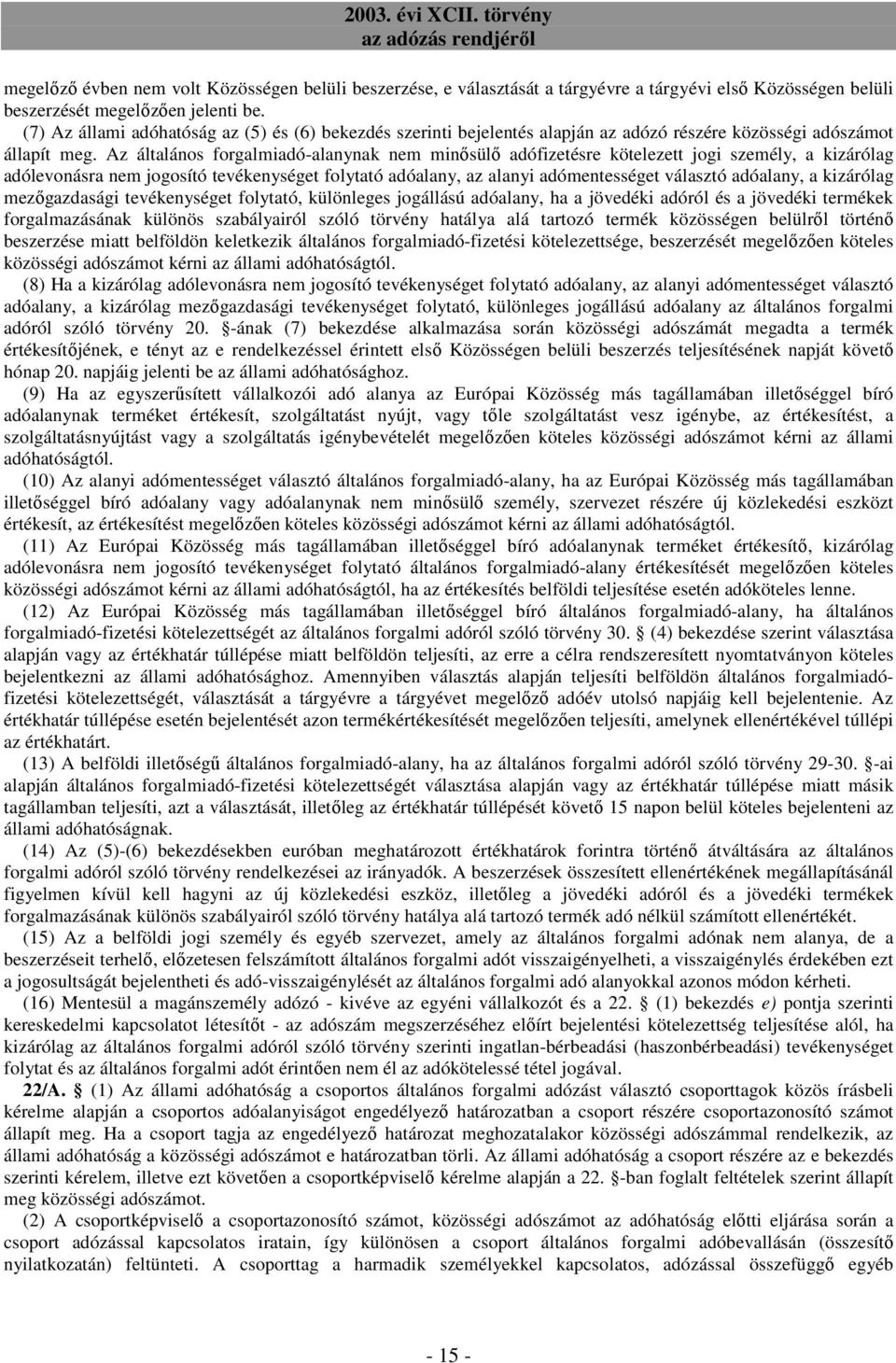 Az általános forgalmiadó-alanynak nem minısülı adófizetésre kötelezett jogi személy, a kizárólag adólevonásra nem jogosító tevékenységet folytató adóalany, az alanyi adómentességet választó adóalany,