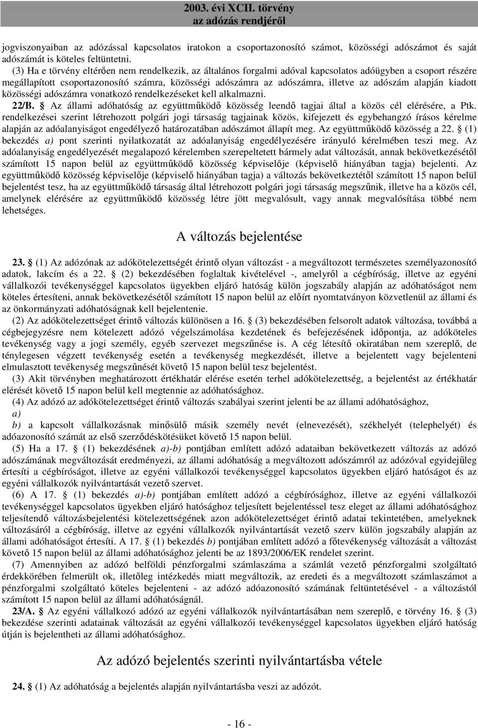 adószám alapján kiadott közösségi adószámra vonatkozó rendelkezéseket kell alkalmazni. 22/B. Az állami adóhatóság az együttmőködı közösség leendı tagjai által a közös cél elérésére, a Ptk.