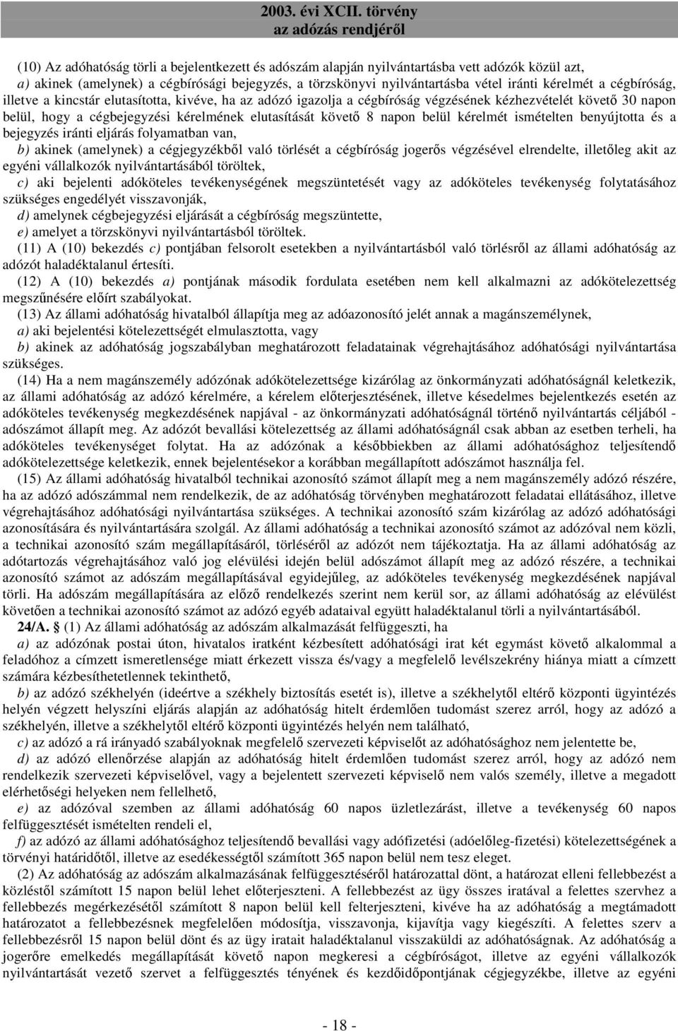 belül kérelmét ismételten benyújtotta és a bejegyzés iránti eljárás folyamatban van, b) akinek (amelynek) a cégjegyzékbıl való törlését a cégbíróság jogerıs végzésével elrendelte, illetıleg akit az