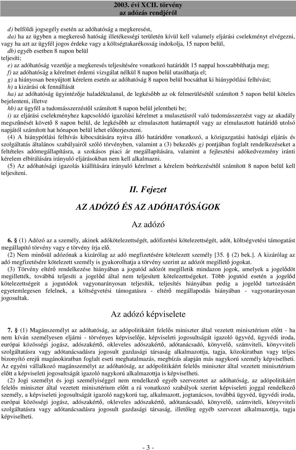 hosszabbíthatja meg; f) az adóhatóság a kérelmet érdemi vizsgálat nélkül 8 napon belül utasíthatja el; g) a hiányosan benyújtott kérelem esetén az adóhatóság 8 napon belül bocsáthat ki hiánypótlási