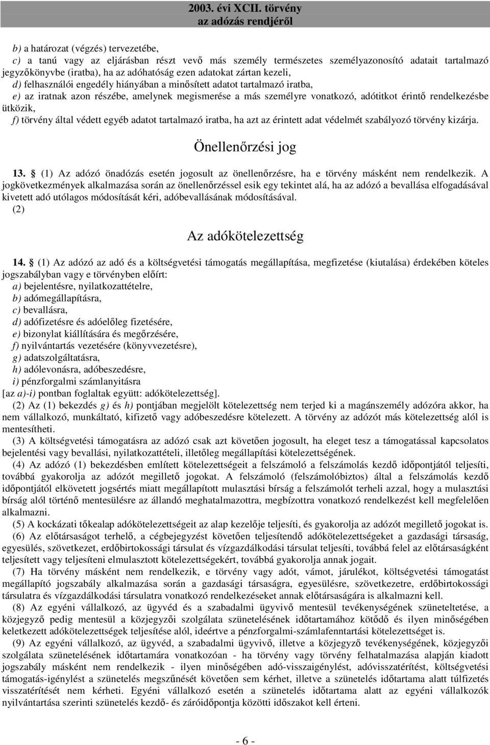 f) törvény által védett egyéb adatot tartalmazó iratba, ha azt az érintett adat védelmét szabályozó törvény kizárja. Önellenırzési jog 13.