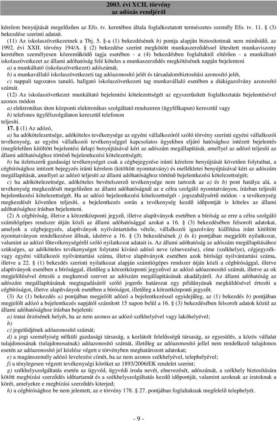 (2) bekezdése szerint megkötött munkaszerzıdéssel létesített munkaviszony keretében személyesen közremőködı tagja esetében - a (4) bekezdésben foglaltaktól eltérıen - a munkáltató iskolaszövetkezet