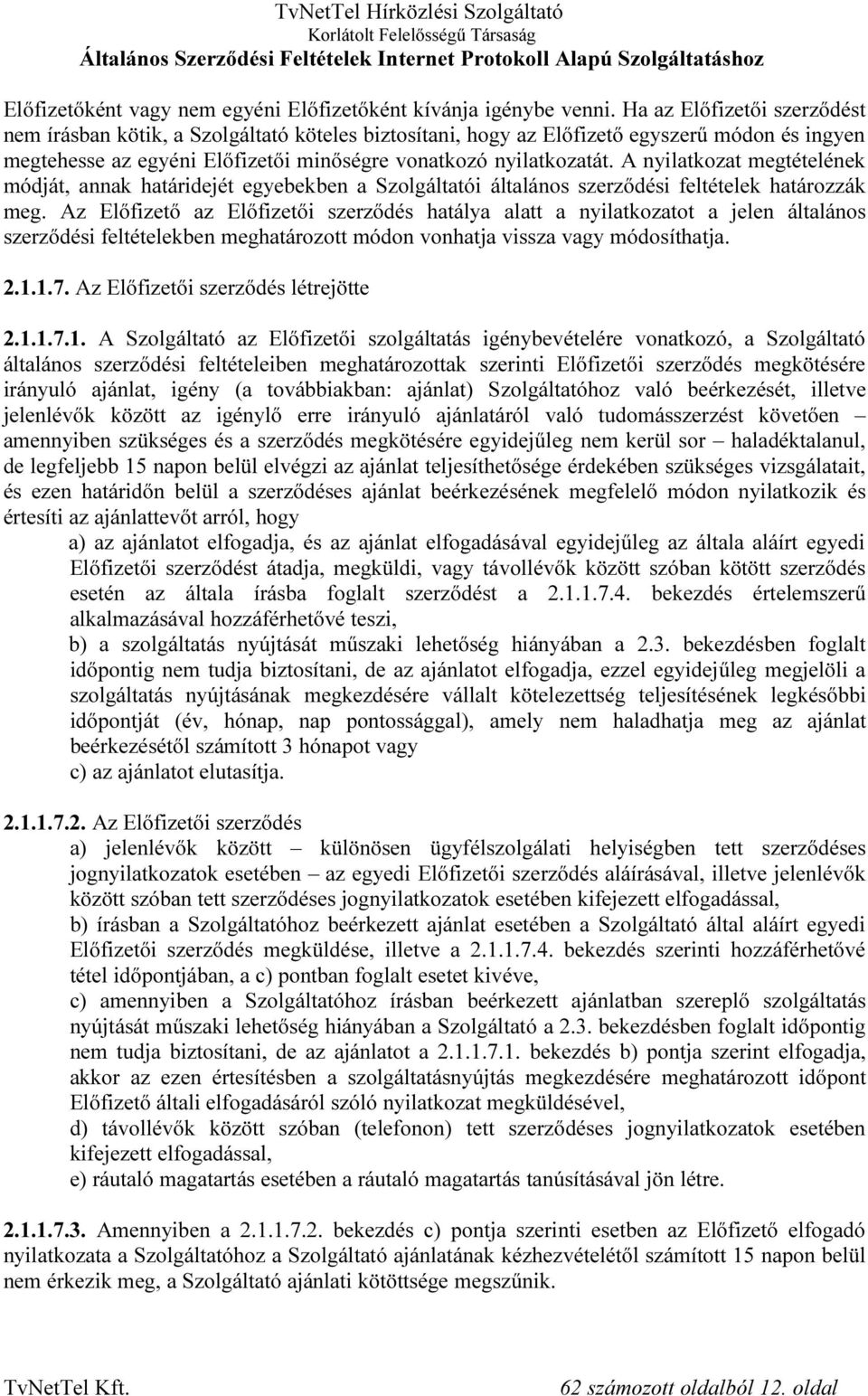 A nyilatkozat megtételének módját, annak határidejét egyebekben a Szolgáltatói általános szerződési feltételek határozzák meg.