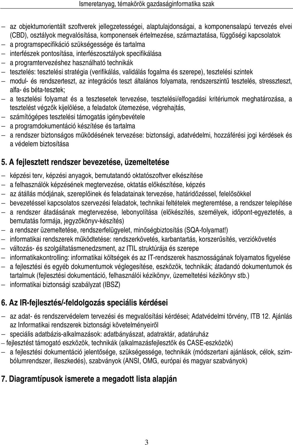 validálás fogalma és szerepe), tesztelési szintek modul- és rendszerteszt, az integrációs teszt általános folyamata, rendszerszintű tesztelés, stresszteszt, alfa- és béta-tesztek; a tesztelési