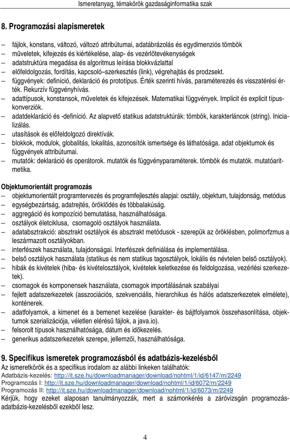 Érték szerinti hívás, paraméterezés és visszatérési érték. Rekurzív függvényhívás. adattípusok, konstansok, műveletek és kifejezések. Matematikai függvények. Implicit és explicit típuskonverziók.