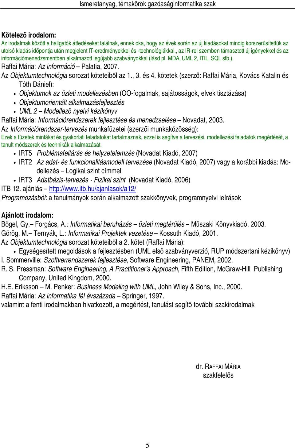 Raffai Mária: Az információ Palatia, 2007. Az Objektumtechnológia sorozat köteteiből az 1., 3. és 4.