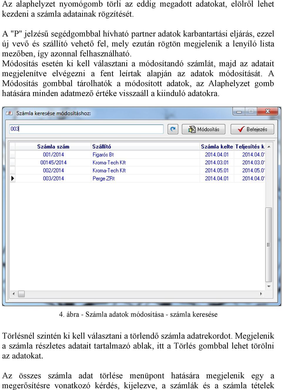 Módosítás esetén ki kell választani a módosítandó számlát, majd az adatait megjelenítve elvégezni a fent leírtak alapján az adatok módosítását.