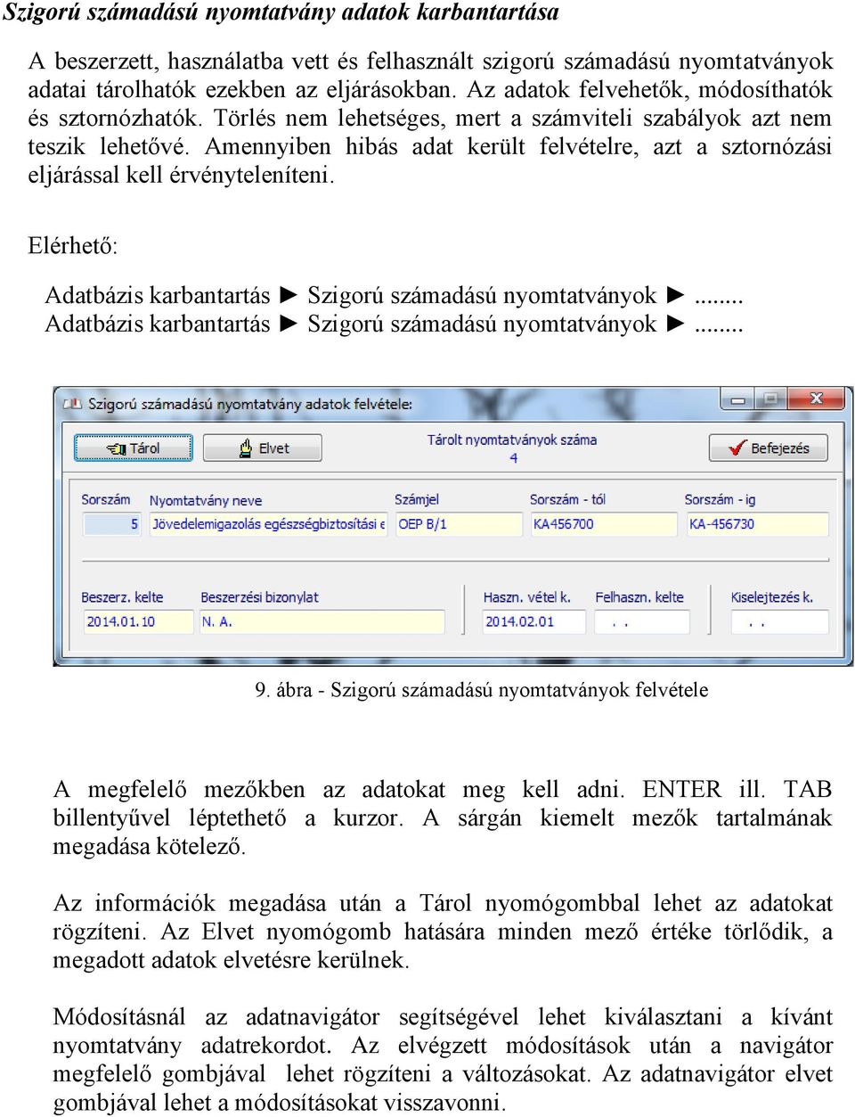 Amennyiben hibás adat került felvételre, azt a sztornózási eljárással kell érvényteleníteni. Elérhető: Adatbázis karbantartás Szigorú számadású nyomtatványok.