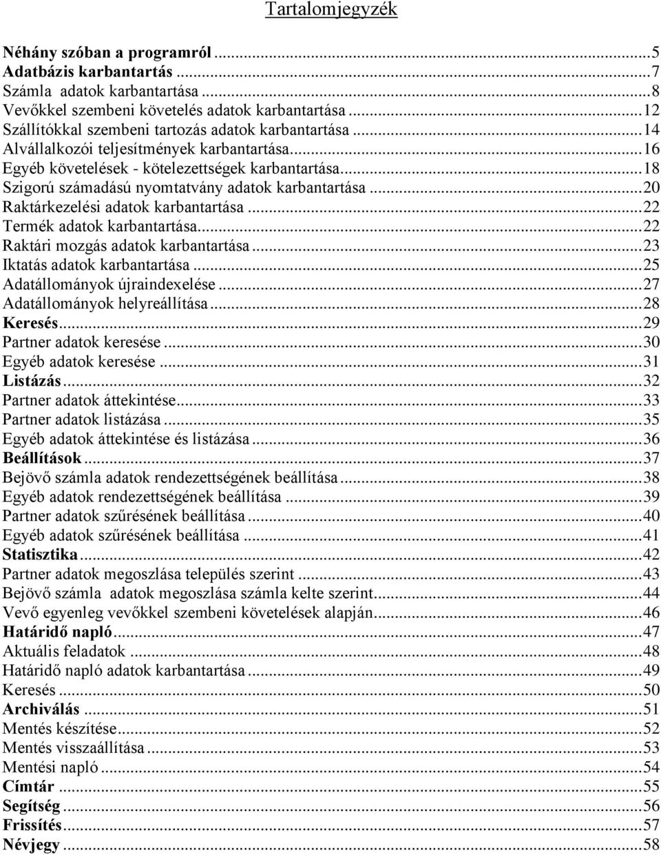 .. 18 Szigorú számadású nyomtatvány adatok karbantartása... 20 Raktárkezelési adatok karbantartása... 22 Termék adatok karbantartása... 22 Raktári mozgás adatok karbantartása.