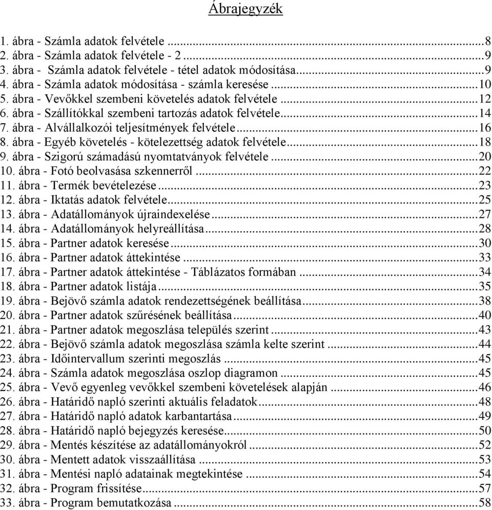 ábra - Alvállalkozói teljesítmények felvétele... 16 8. ábra - Egyéb követelés - kötelezettség adatok felvétele... 18 9. ábra - Szigorú számadású nyomtatványok felvétele... 20 10.