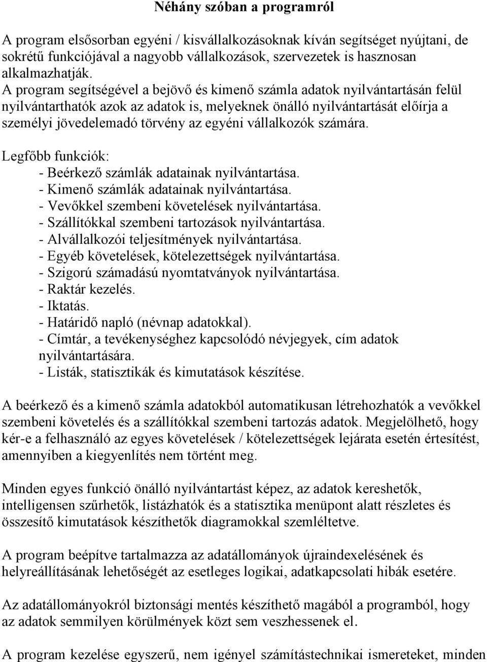 vállalkozók számára. Legfőbb funkciók: - Beérkező számlák adatainak nyilvántartása. - Kimenő számlák adatainak nyilvántartása. - Vevőkkel szembeni követelések nyilvántartása.