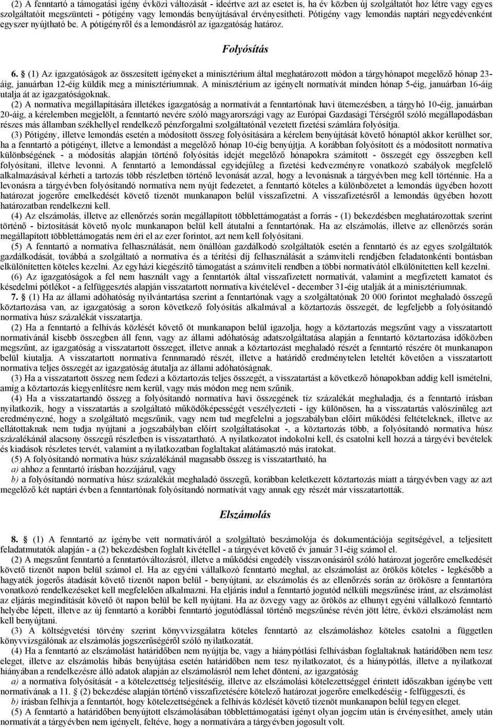 (1) Az igazgatóságok az összesített igényeket a minisztérium által meghatározott módon a tárgyhónapot megelőző hónap 23- áig, januárban 12-éig küldik meg a minisztériumnak.