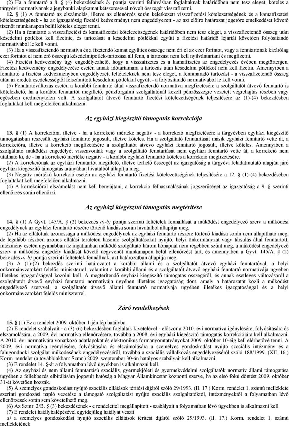 (1) A fenntartó az elszámolás, illetve az ellenőrzés során keletkezett visszafizetési kötelezettségének és a kamatfizetési kötelezettségének - ha az igazgatóság fizetési kedvezményt nem engedélyezett