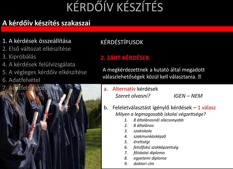 IGEN NEM b. Feleletválasztást igénylő kérdések 1 válasz Milyen a legmagasabb iskolai végzettsége? 1. 8 általánosnál alacsonyabb 2.