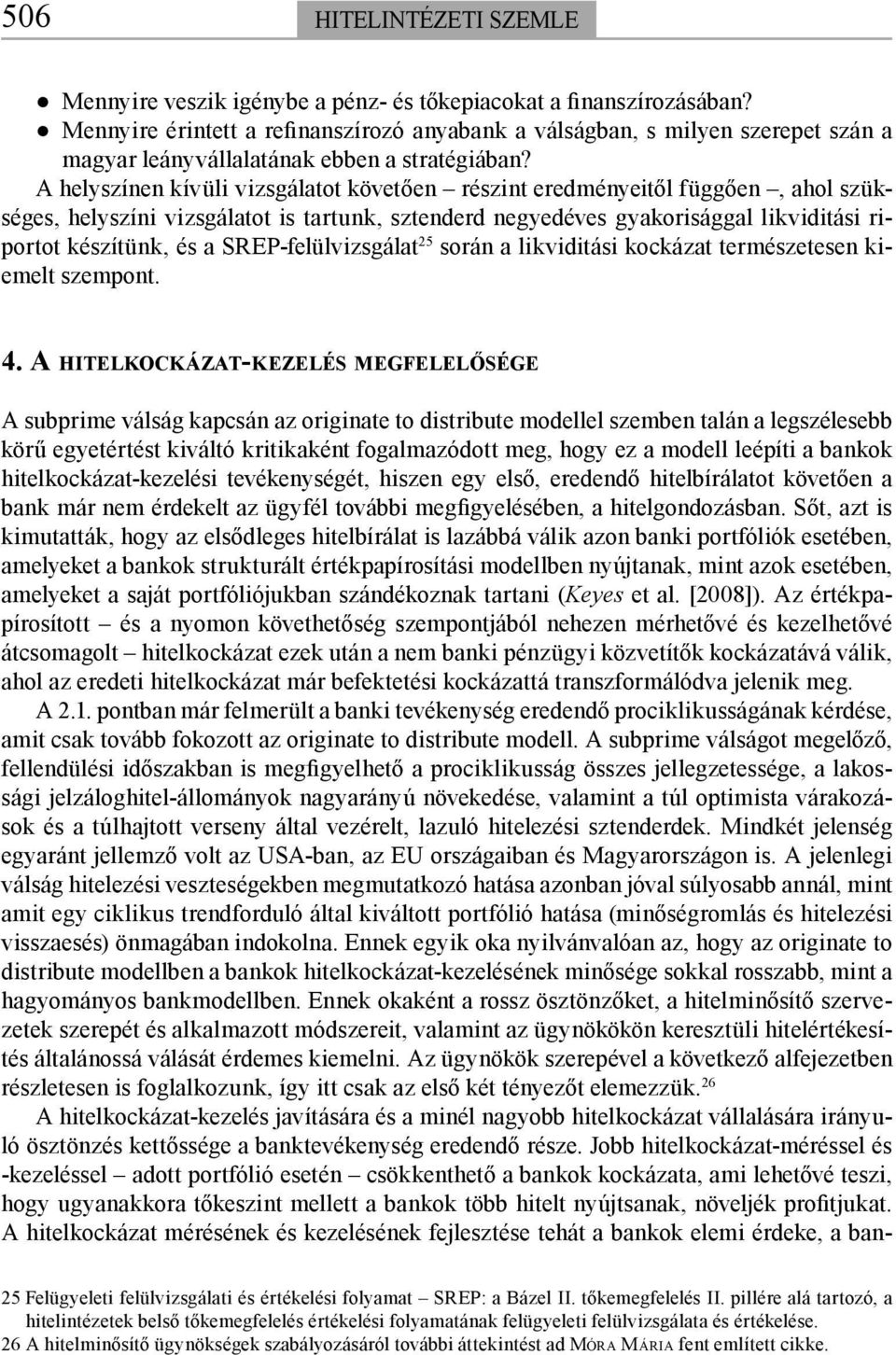 A helyszínen kívüli vizsgálatot követően részint eredményeitől függően, ahol szükséges, helyszíni vizsgálatot is tartunk, sztenderd negyedéves gyakorisággal likviditási riportot készítünk, és a