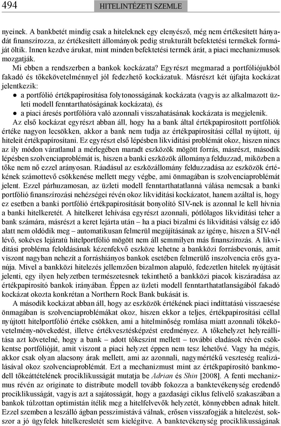 Innen kezdve árukat, mint minden befektetési termék árát, a piaci mechanizmusok mozgatják. Mi ebben a rendszerben a bankok kockázata?