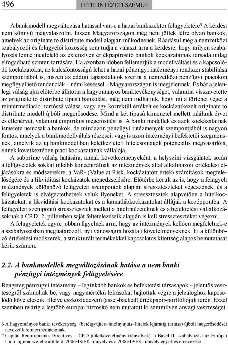 Ráadásul még a nemzetközi szabályozói és felügyelői közösség sem tudja a választ arra a kérdésre, hogy milyen szabályozás lenne megfelelő az extenzíven értékpapírosító bankok kockázatainak