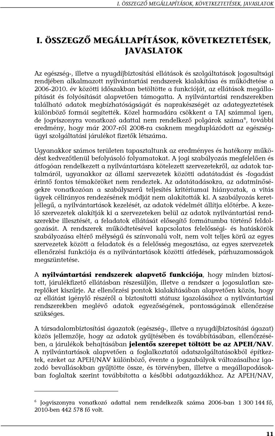 működtetése a 2006-2010. év közötti időszakban betöltötte a funkcióját, az ellátások megállapítását és folyósítását alapvetően támogatta.