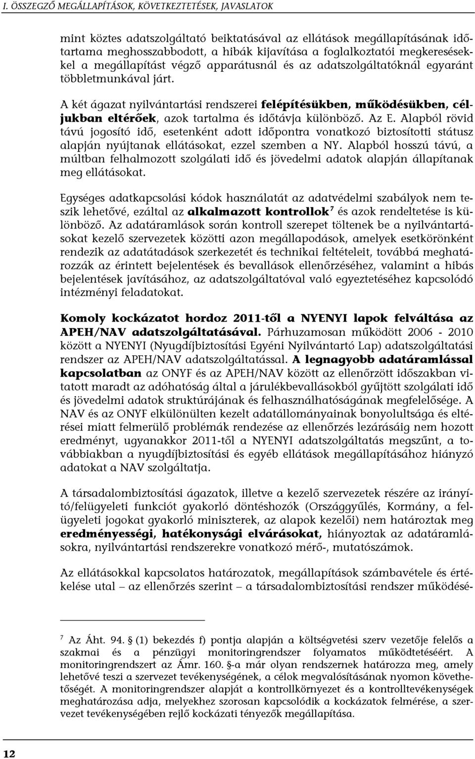 A két ágazat nyilvántartási rendszerei felépítésükben, működésükben, céljukban eltérőek, azok tartalma és időtávja különböző. Az E.