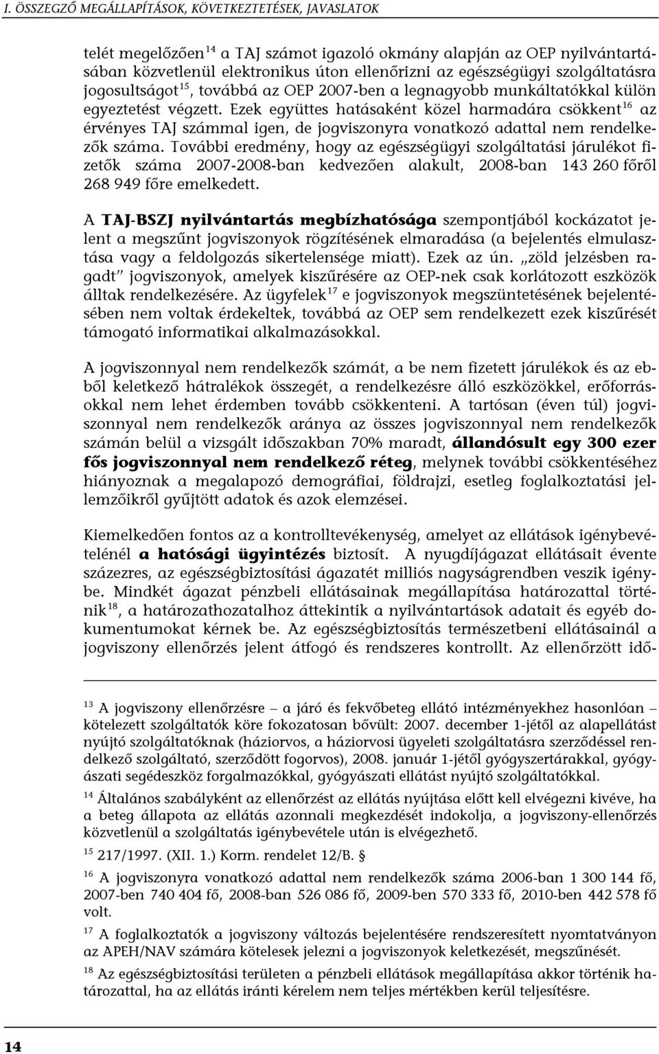 Ezek együttes hatásaként közel harmadára csökkent 16 az érvényes TAJ számmal igen, de jogviszonyra vonatkozó adattal nem rendelkezők száma.