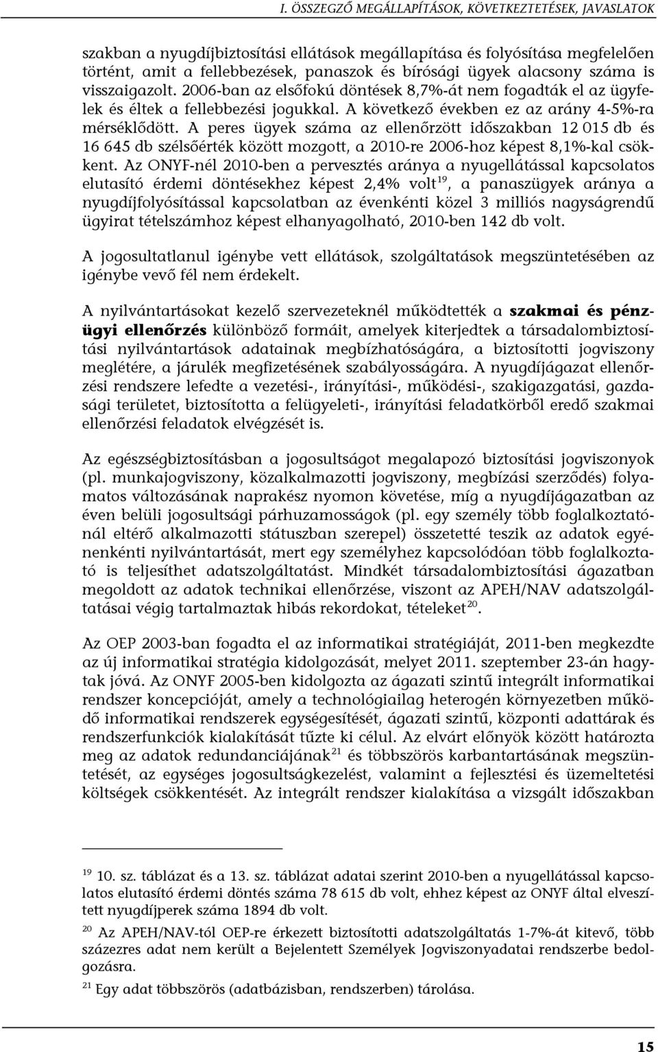 A peres ügyek száma az ellenőrzött időszakban 12 015 db és 16 645 db szélsőérték között mozgott, a 2010-re 2006-hoz képest 8,1%-kal csökkent.