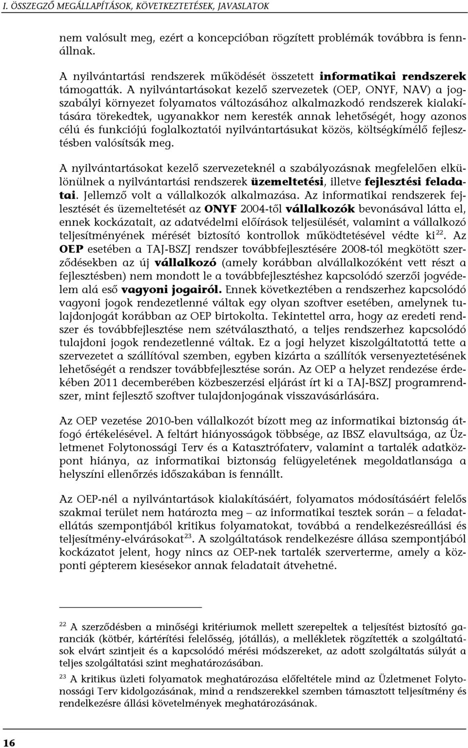 A nyilvántartásokat kezelő szervezetek (OEP, ONYF, NAV) a jogszabályi környezet folyamatos változásához alkalmazkodó rendszerek kialakítására törekedtek, ugyanakkor nem keresték annak lehetőségét,