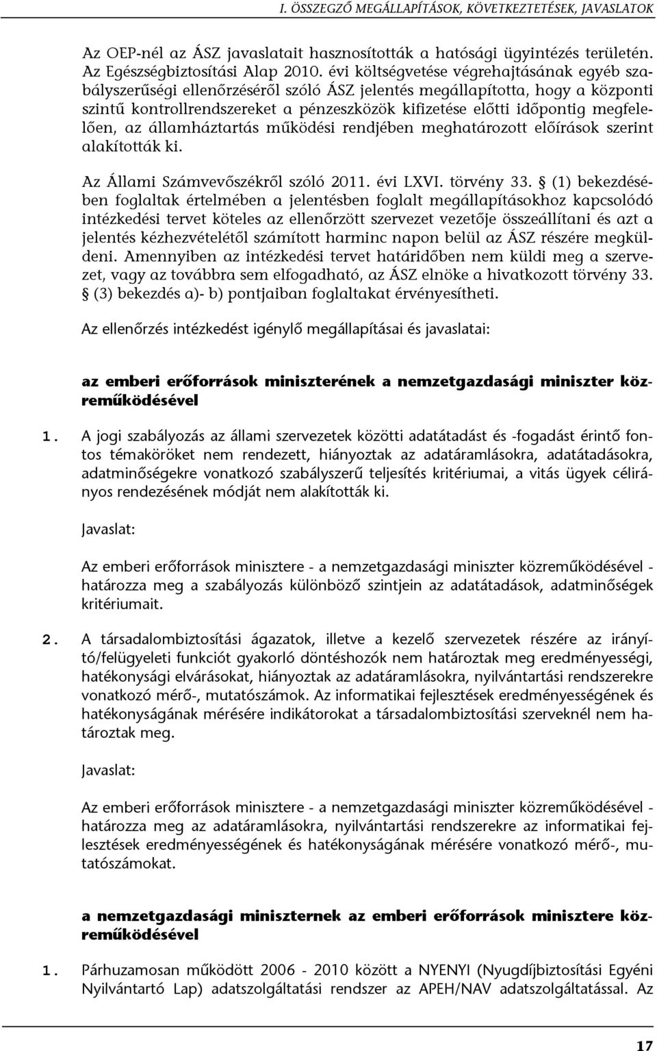 megfelelően, az államháztartás működési rendjében meghatározott előírások szerint alakították ki. Az Állami Számvevőszékről szóló 2011. évi LXVI. törvény 33.