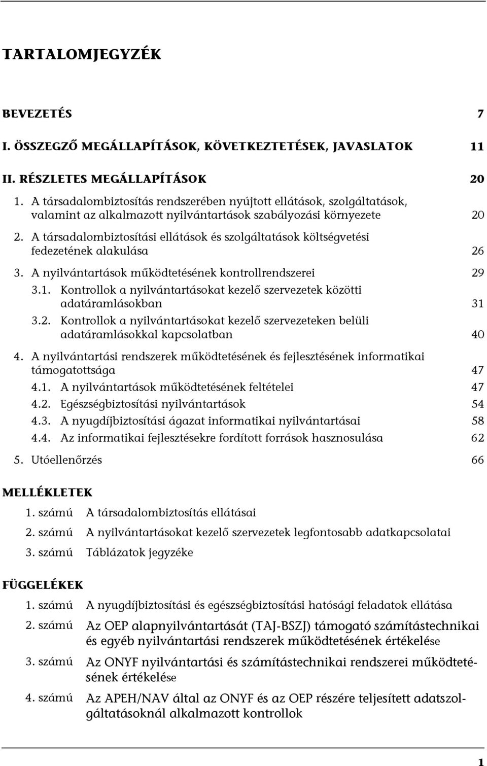 A társadalombiztosítási ellátások és szolgáltatások költségvetési fedezetének alakulása 26 3. A nyilvántartások működtetésének kontrollrendszerei 29 3.1.