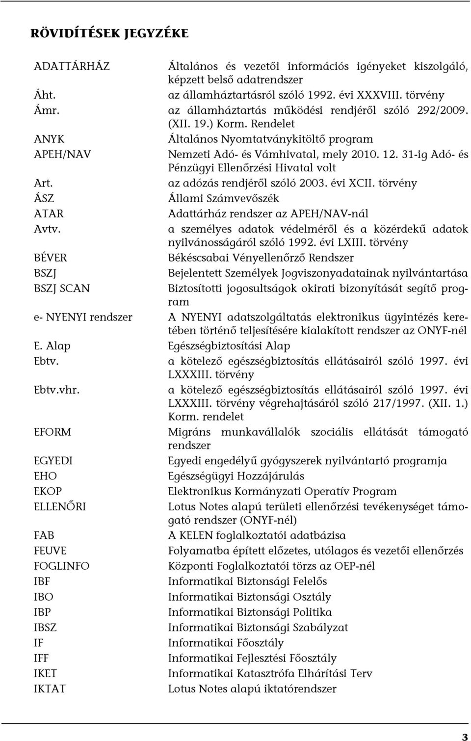 31-ig Adó- és Pénzügyi Ellenőrzési Hivatal volt Art. az adózás rendjéről szóló 2003. évi XCII. törvény ÁSZ Állami Számvevőszék ATAR Adattárház rendszer az APEH/NAV-nál Avtv.