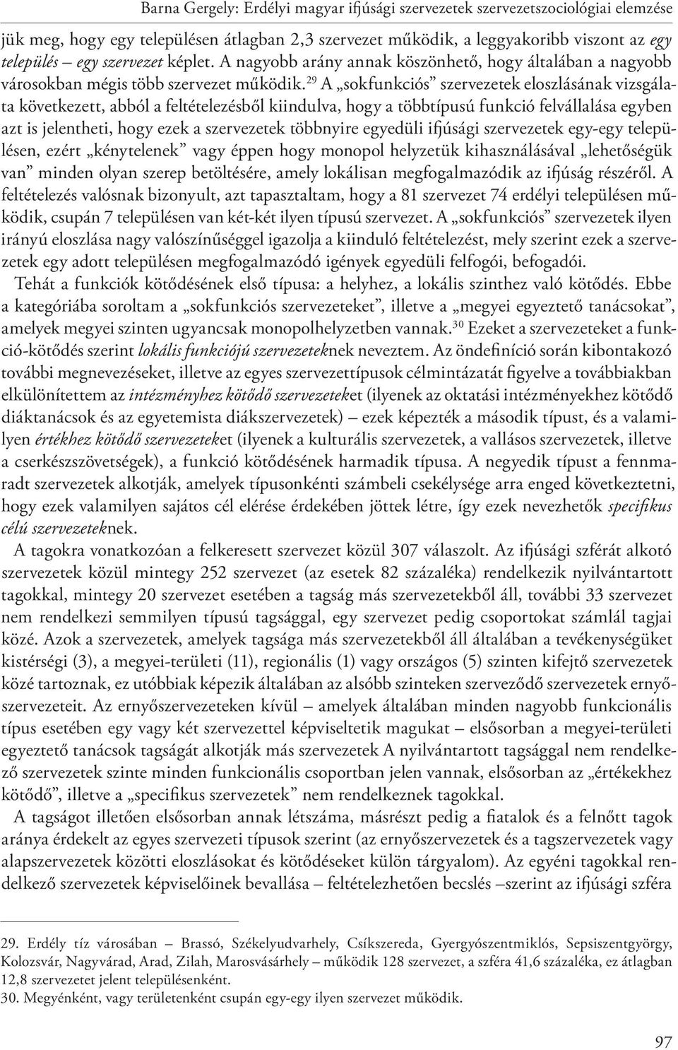 29 A sokfunkciós szervezetek eloszlásának vizsgálata következett, abból a feltételezésből kiindulva, hogy a többtípusú funkció felvállalása egyben azt is jelentheti, hogy ezek a szervezetek többnyire