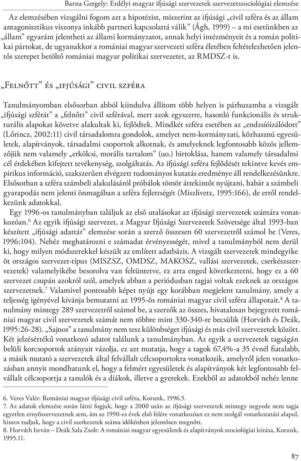 romániai magyar szervezeti szféra életében feltételezhetően jelentős szerepet betöltő romániai magyar politikai szervezetet, az RMDSZ-t is.