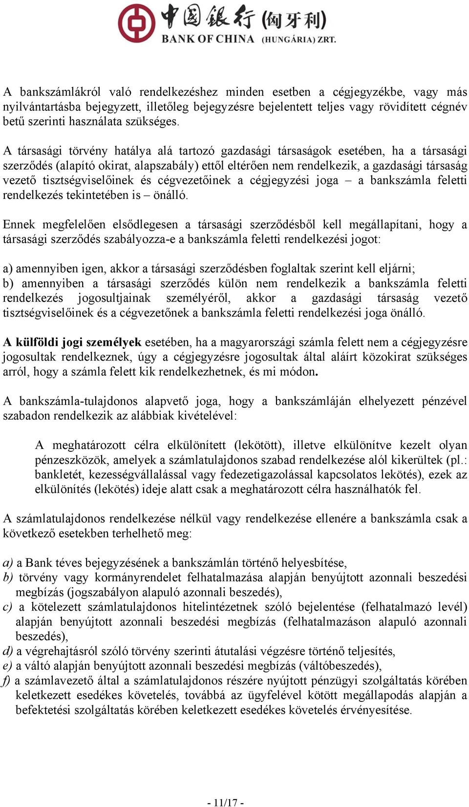 A társasági törvény hatálya alá tartozó gazdasági társaságok esetében, ha a társasági szerződés (alapító okirat, alapszabály) ettől eltérően nem rendelkezik, a gazdasági társaság vezető