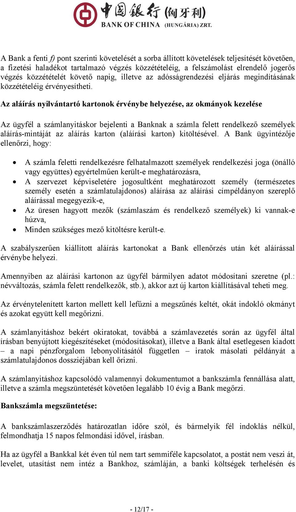 Az aláírás nyilvántartó kartonok érvénybe helyezése, az okmányok kezelése Az ügyfél a számlanyitáskor bejelenti a Banknak a számla felett rendelkező személyek aláírás-mintáját az aláírás karton