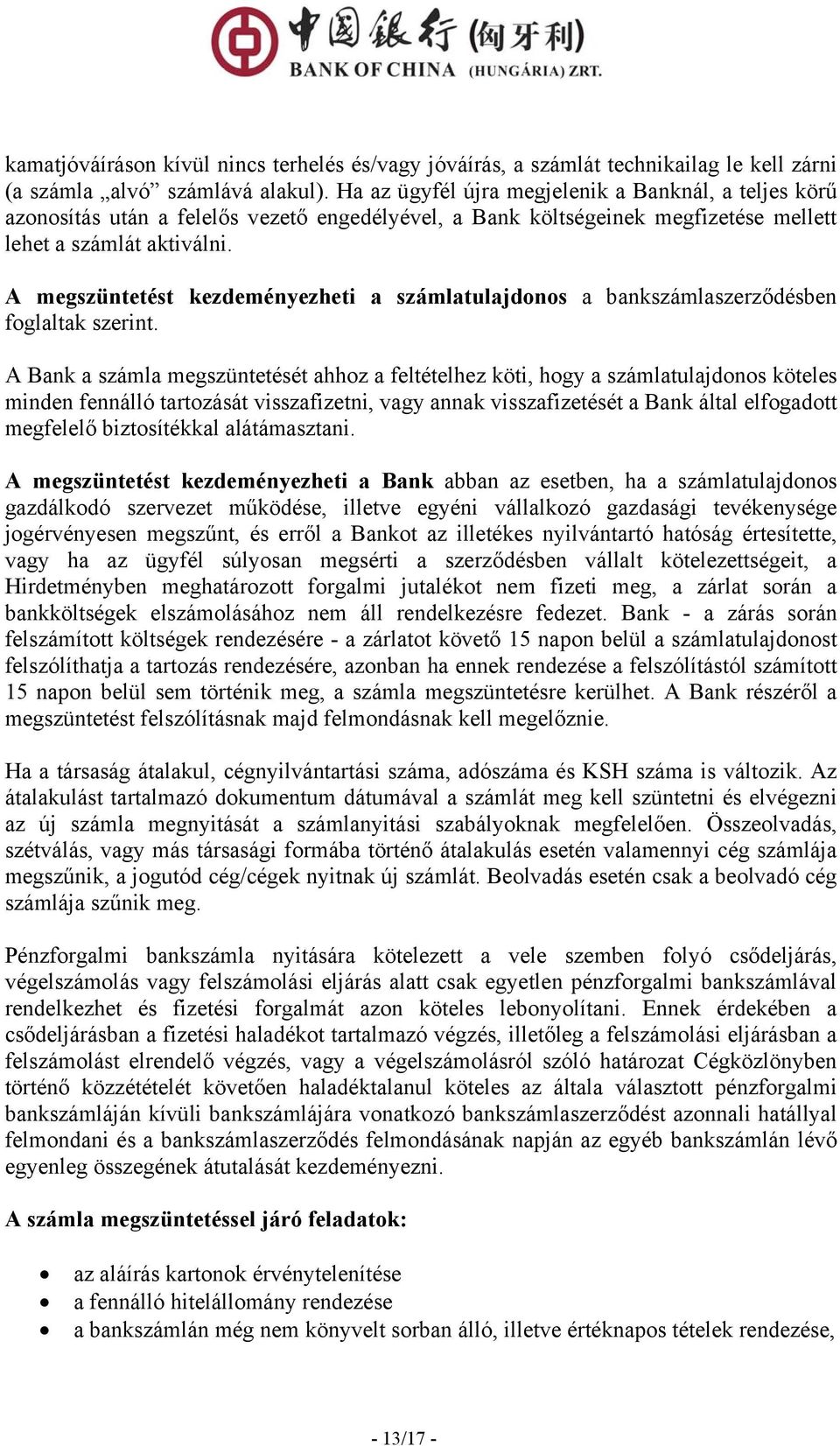 A megszüntetést kezdeményezheti a számlatulajdonos a bankszámlaszerződésben foglaltak szerint.