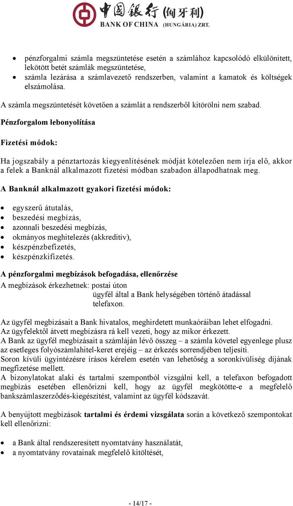 Pénzforgalom lebonyolítása Fizetési módok: Ha jogszabály a pénztartozás kiegyenlítésének módját kötelezően nem írja elő, akkor a felek a Banknál alkalmazott fizetési módban szabadon állapodhatnak meg.