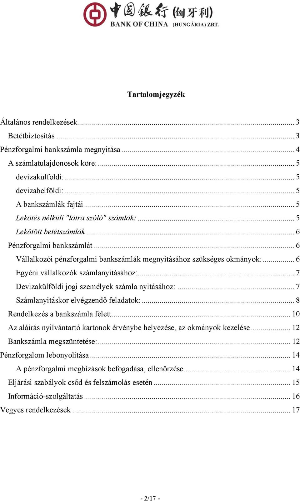 .. 6 Egyéni vállalkozók számlanyitásához:... 7 Devizakülföldi jogi személyek számla nyitásához:... 7 Számlanyitáskor elvégzendő feladatok:... 8 Rendelkezés a bankszámla felett.