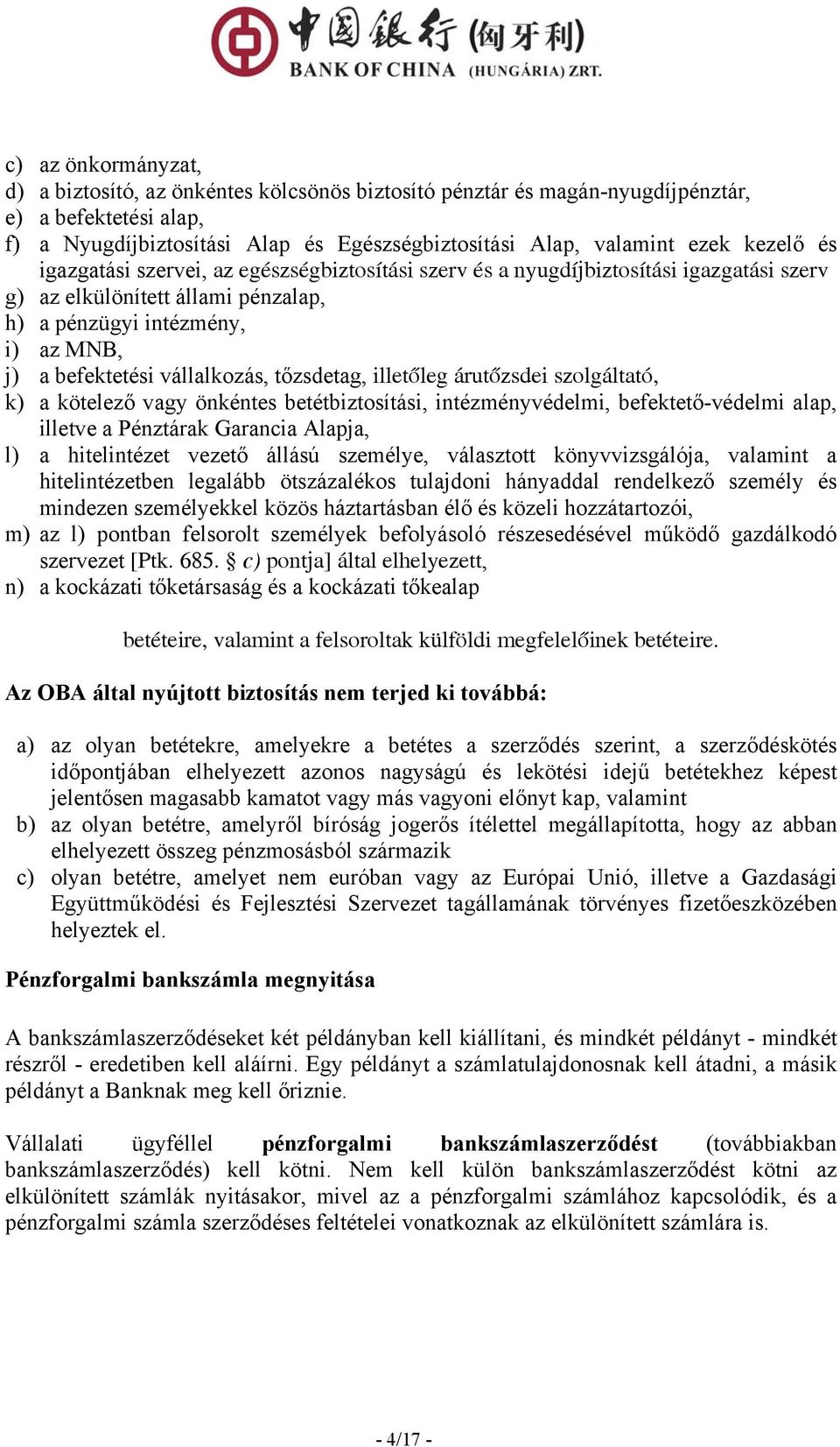 vállalkozás, tőzsdetag, illetőleg árutőzsdei szolgáltató, k) a kötelező vagy önkéntes betétbiztosítási, intézményvédelmi, befektető-védelmi alap, illetve a Pénztárak Garancia Alapja, l) a