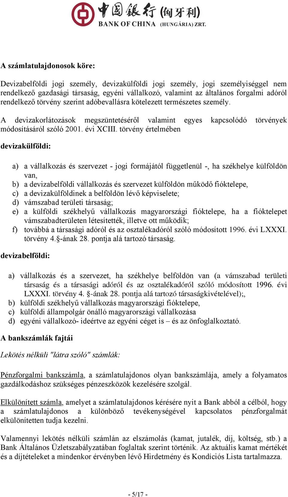 törvény értelmében devizakülföldi: a) a vállalkozás és szervezet - jogi formájától függetlenül -, ha székhelye külföldön van, b) a devizabelföldi vállalkozás és szervezet külföldön működő fióktelepe,