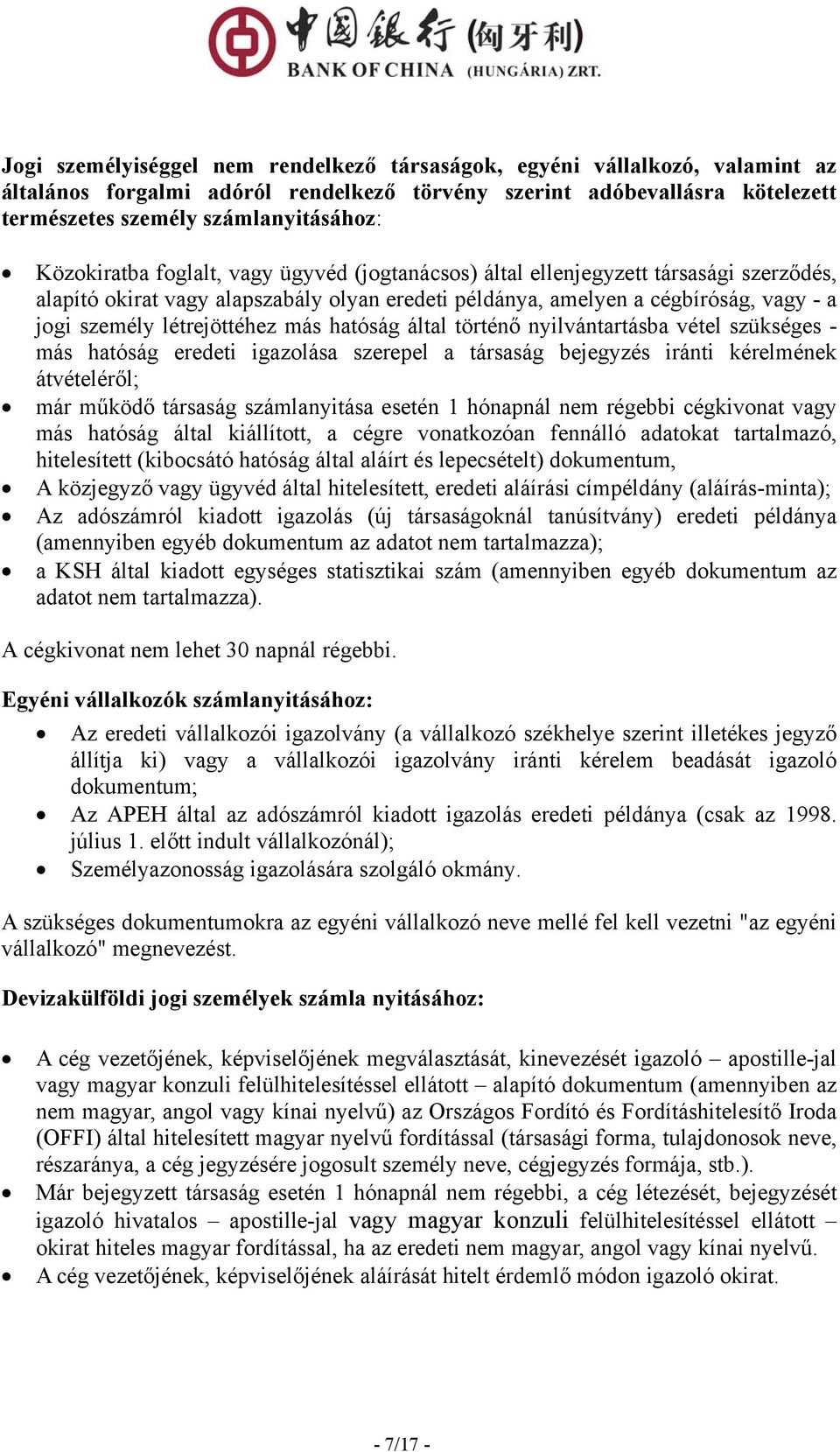 létrejöttéhez más hatóság által történő nyilvántartásba vétel szükséges - más hatóság eredeti igazolása szerepel a társaság bejegyzés iránti kérelmének átvételéről; már működő társaság számlanyitása